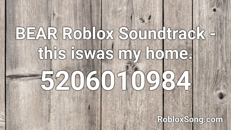 Bear Roblox Soundtrack This Iswas My Home Roblox Id Roblox Music Codes - bear music roblox