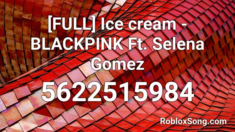 [FULL] Ice cream - BLACKPINK Ft. Selena Gomez Roblox ID