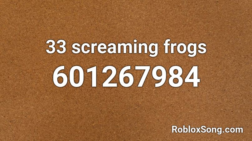 33 screaming frogs Roblox ID