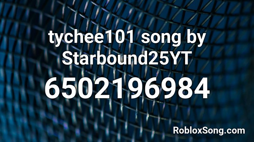 tychee101 song by Starbound25YT Roblox ID