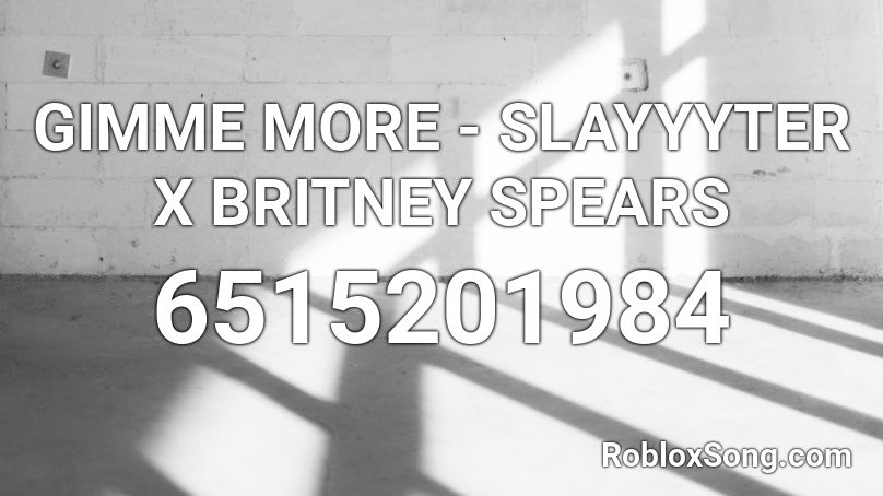 Gimme More Slayyyter X Britney Spears Roblox Id Roblox Music Codes - britney spears roblox