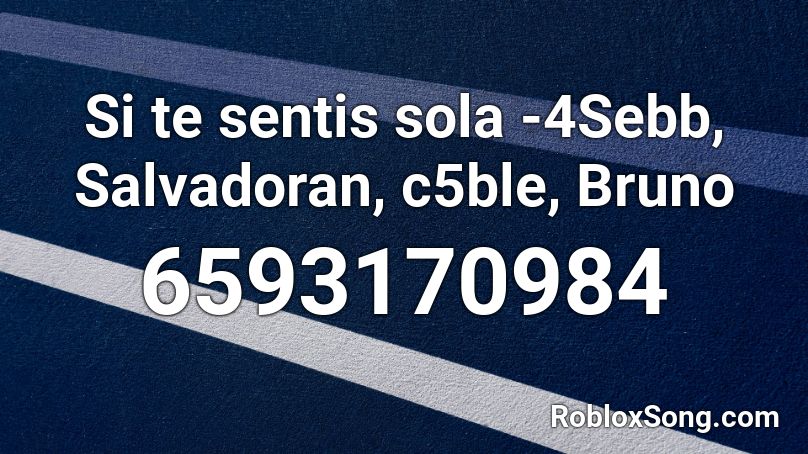 Si te sentis sola -4Sebb, Salvadoran, c5ble, Bruno Roblox ID