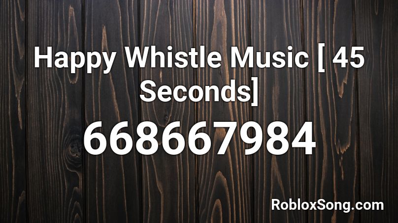 Happy Whistle Music [ 45 Seconds] Roblox ID