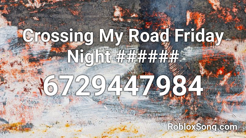 Crossing My Road Friday Night ###### Roblox ID