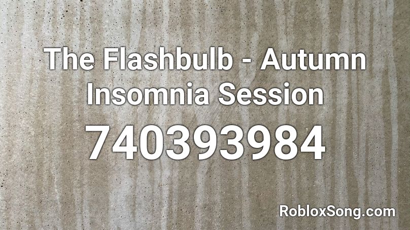The Flashbulb - Autumn Insomnia Session Roblox ID