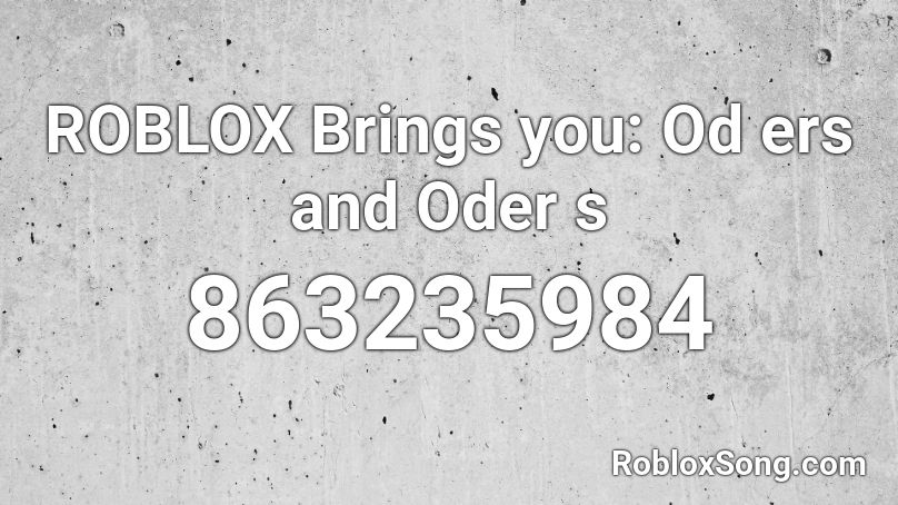 ROBLOX Brings you: Od ers and Oder s Roblox ID