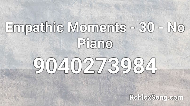 Empathic Moments - 30 - No Piano Roblox ID