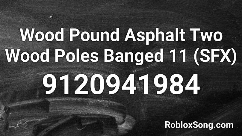 Wood Pound Asphalt Two Wood Poles Banged 11 (SFX) Roblox ID