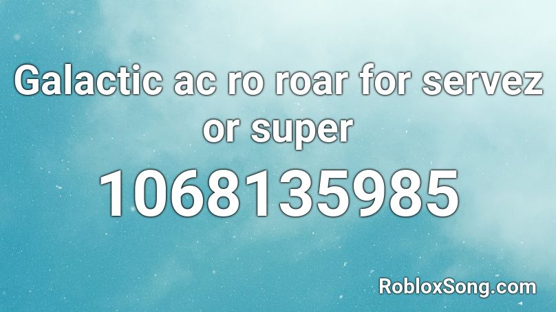 Galactic ac ro roar for servez or super Roblox ID