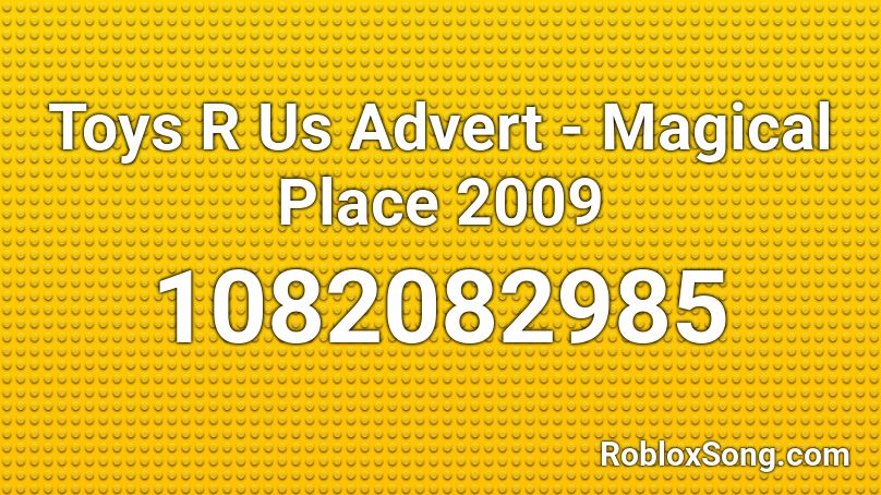 Toys R Us Advert - Magical Place 2009 Roblox ID