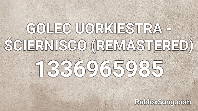 GOLEC UORKIESTRA - ŚCIERNISCO (REMASTERED) Roblox ID