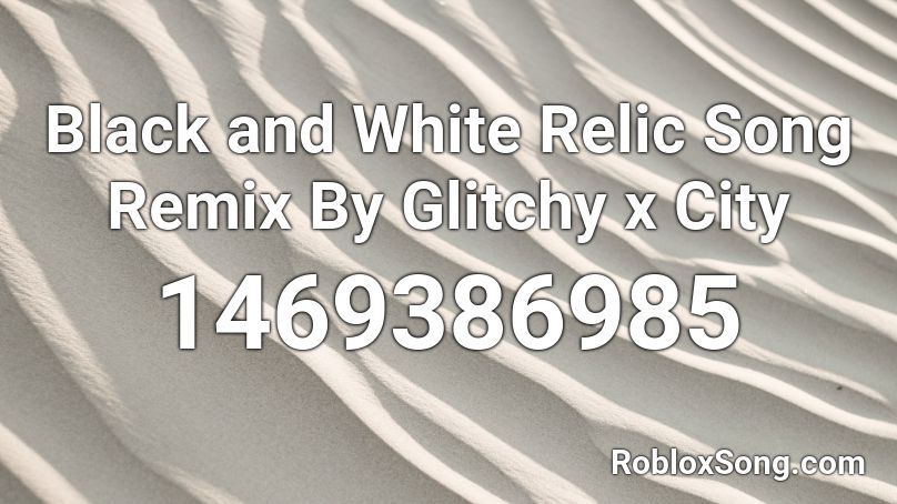 Black and White Relic Song Remix By Glitchy x City Roblox ID