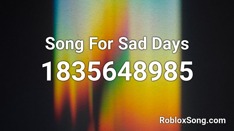 Song For Sad Days Roblox ID