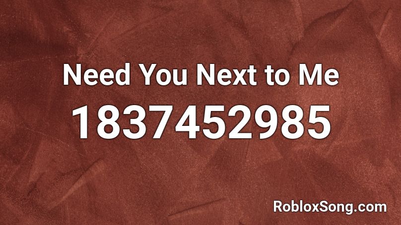 Need You Next to Me Roblox ID