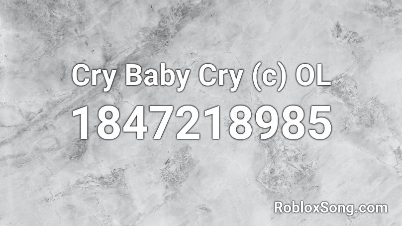 Cry Baby Cry (c) OL Roblox ID