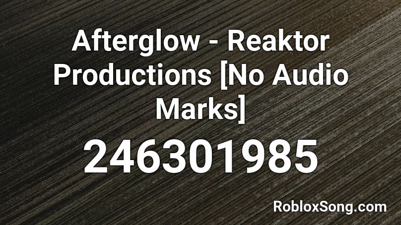 Afterglow - Reaktor Productions [No Audio Marks] Roblox ID