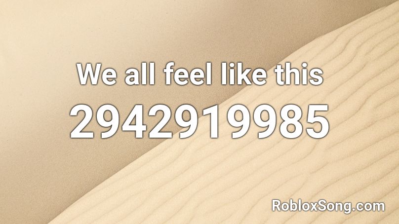 We all feel like this Roblox ID