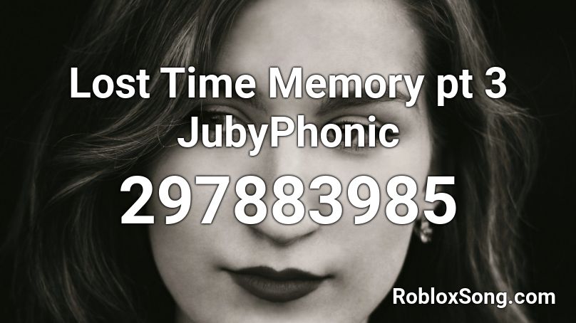 Lost Time Memory pt 3 JubyPhonic Roblox ID
