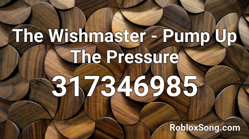 The Wishmaster - Pump Up The Pressure Roblox ID