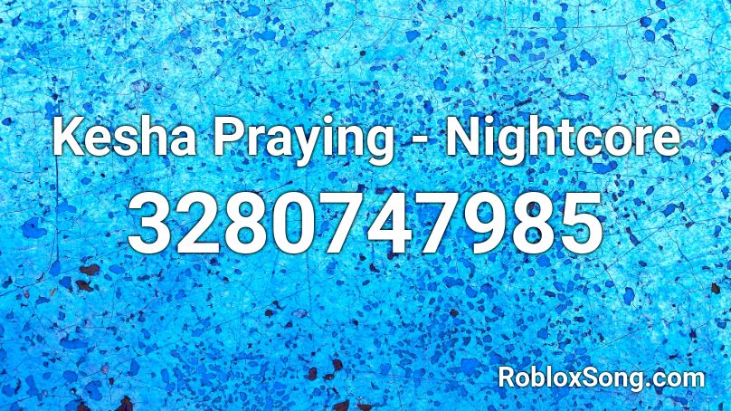 Kesha Praying - Nightcore Roblox ID
