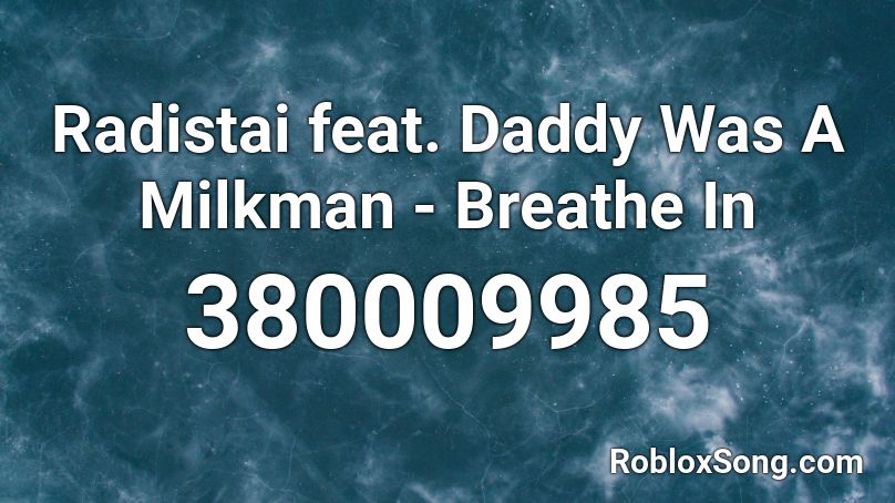 Radistai feat. Daddy Was A Milkman - Breathe In Roblox ID