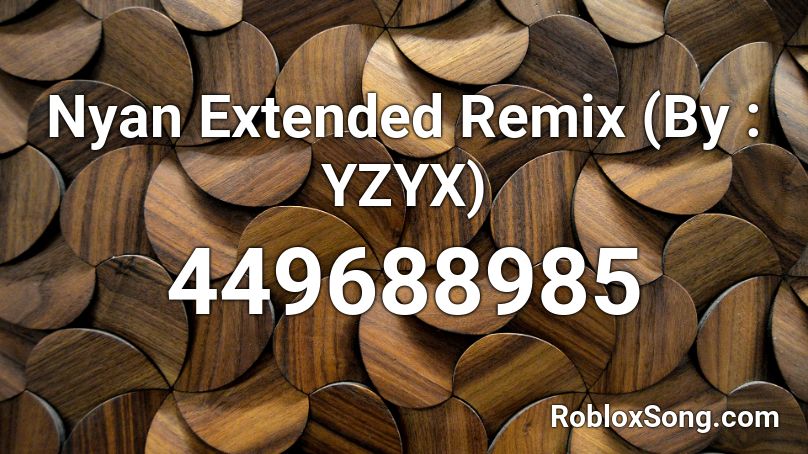 Nyan Extended Remix (By : YZYX) Roblox ID