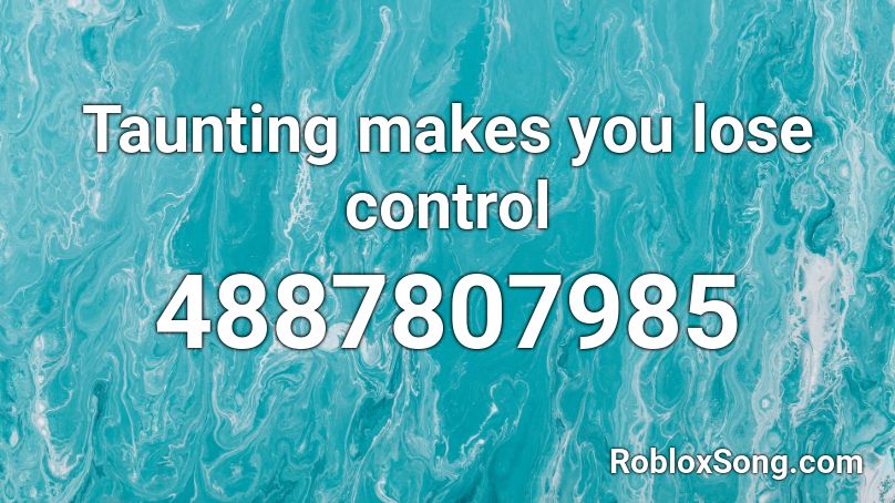 Taunting Makes You Lose Control Roblox Id Roblox Music Codes - roblox music make you lose controkl