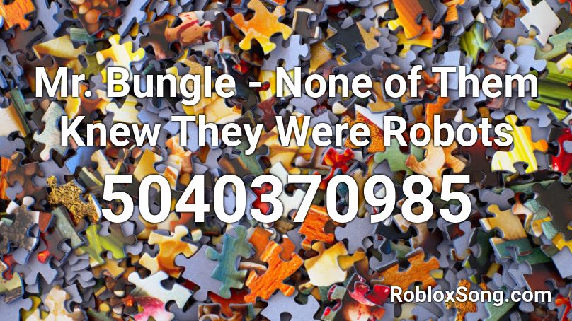 Mr. Bungle - None of Them Knew They Were Robots Roblox ID