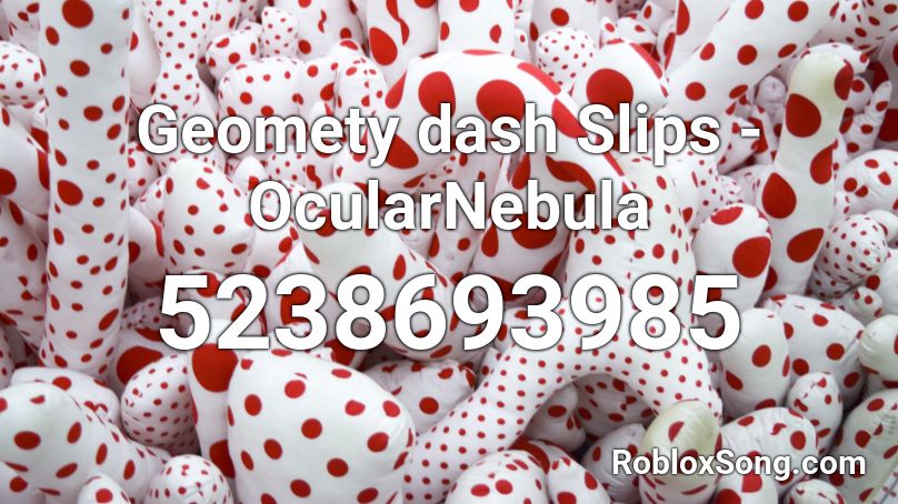 Geomety dash Slips - OcularNebula  Roblox ID