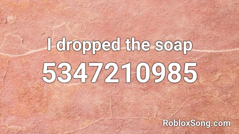 I dropped the soap Roblox ID