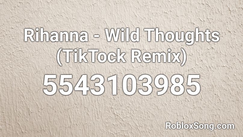 Rihanna Wild Thoughts Tiktock Remix Roblox Id Roblox Music Codes - wild thoughts roblox id rihanna