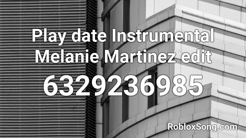 Play date Instrumental Melanie Martinez edit Roblox ID