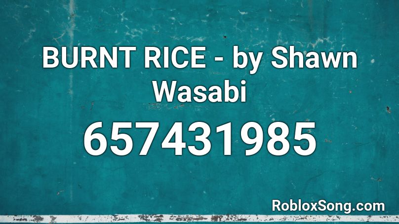 BURNT RICE - by Shawn Wasabi Roblox ID