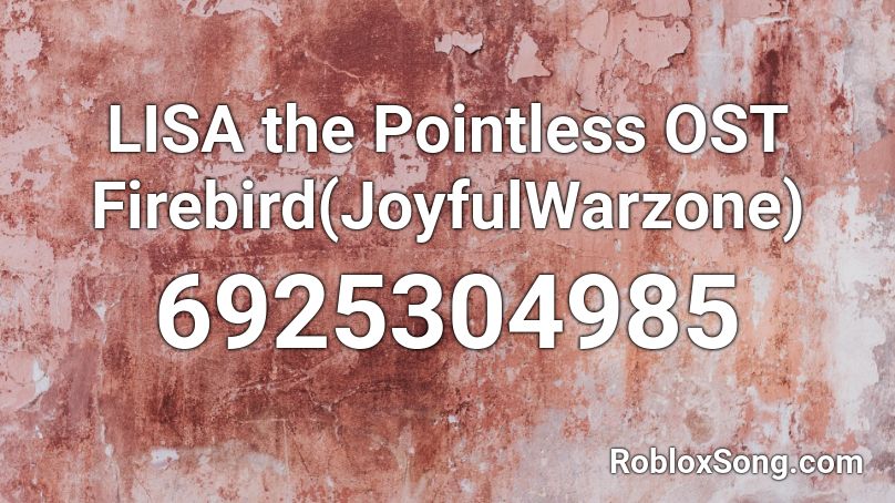 LISA the Pointless OST Firebird(JoyfulWarzone) Roblox ID