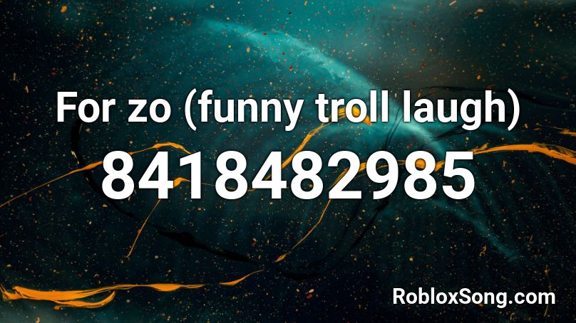 For zo (funny troll laugh) Roblox ID