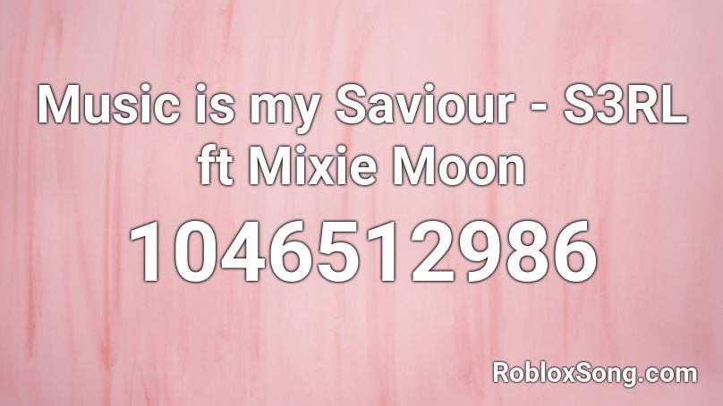Music is my Saviour - S3RL ft Mixie Moon Roblox ID