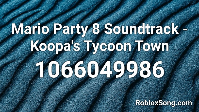 Mario Party 8 Soundtrack - Koopa's Tycoon Town Roblox ID