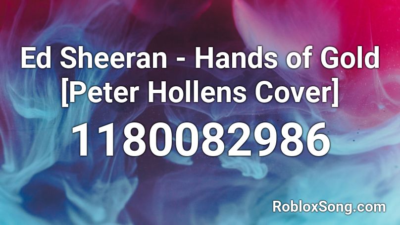Ed Sheeran - Hands of Gold [Peter Hollens Cover] Roblox ID