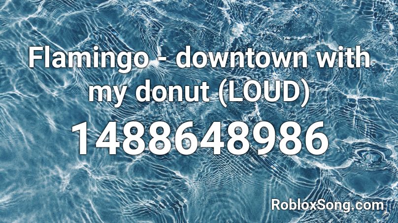 Flamingo Downtown With My Donut Loud Roblox Id Roblox Music Codes - roblox id flamingo loud