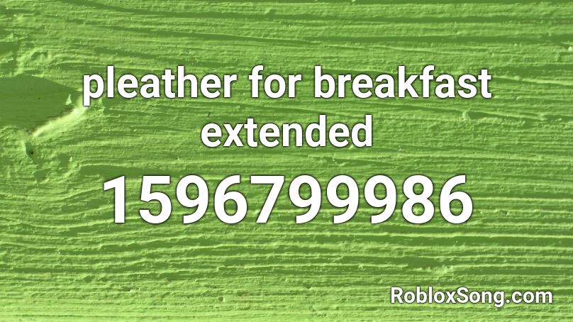 pleather for breakfast extended Roblox ID