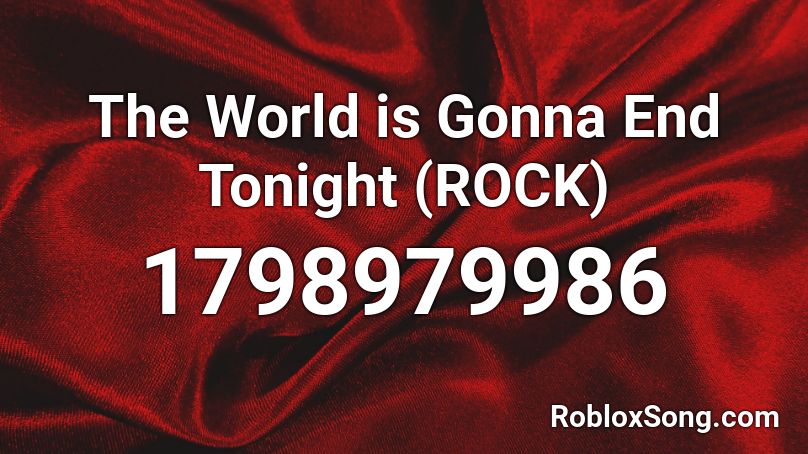 The World is Gonna End Tonight (ROCK) Roblox ID