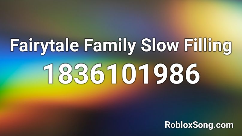 Fairytale Family Slow Filling Roblox ID