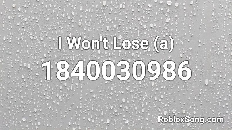 I Won't Lose (a) Roblox ID