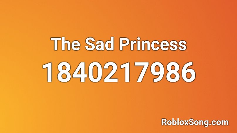 The Sad Princess Roblox ID