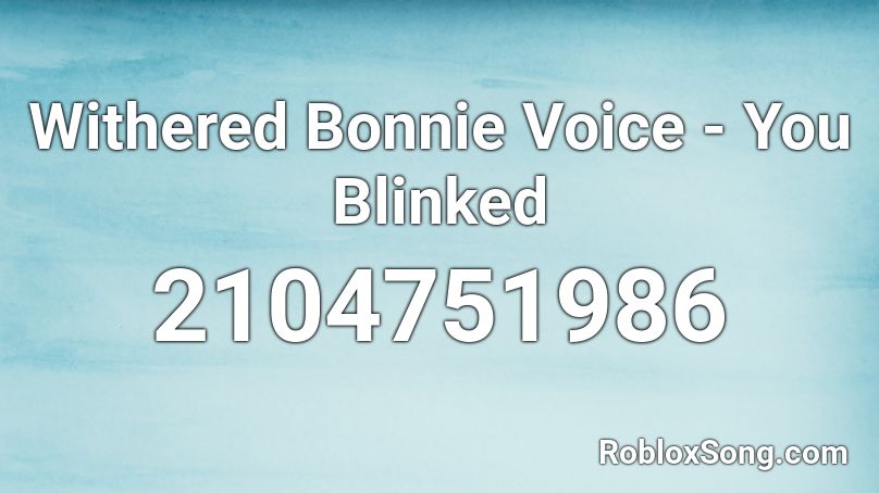 Withered Bonnie Voice - You Blinked Roblox ID