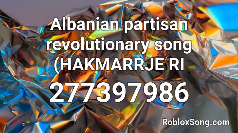 Albanian partisan revolutionary song (HAKMARRJE RI Roblox ID