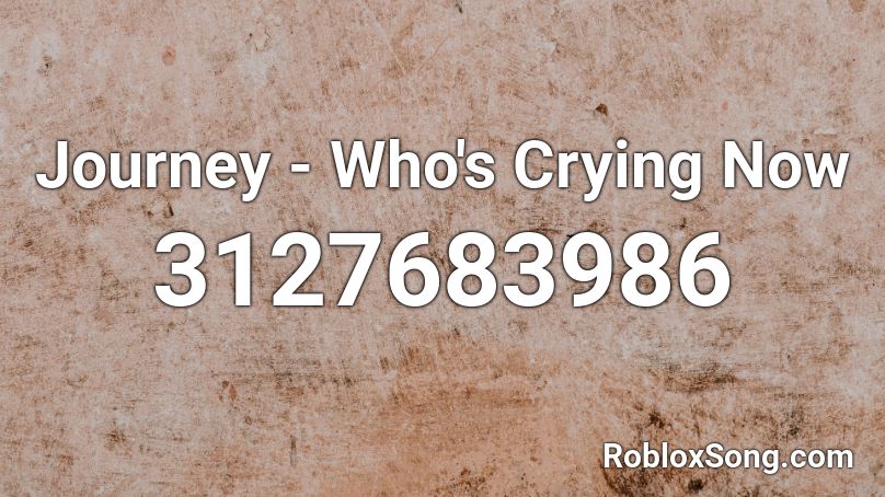 Journey - Who's Crying Now Roblox ID