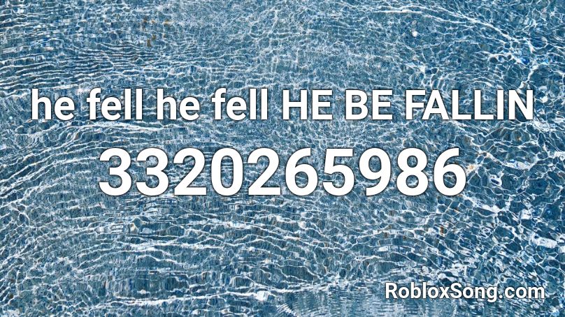 he fell he fell HE BE FALLIN Roblox ID