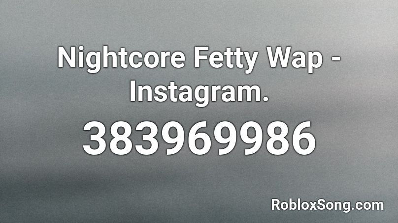 Nightcore Fetty Wap - Instagram. Roblox ID