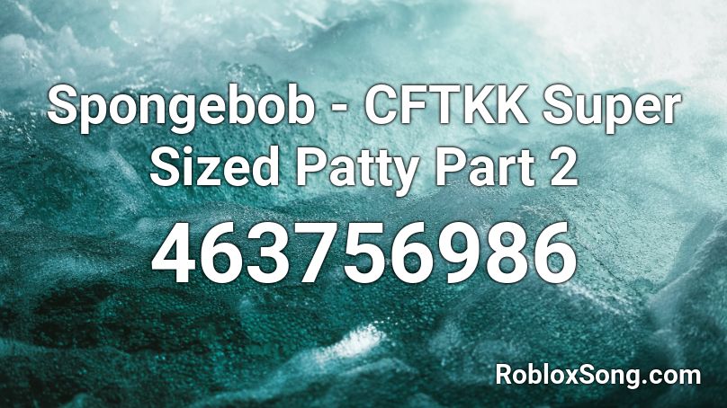 Spongebob - CFTKK Super Sized Patty Part 2 Roblox ID